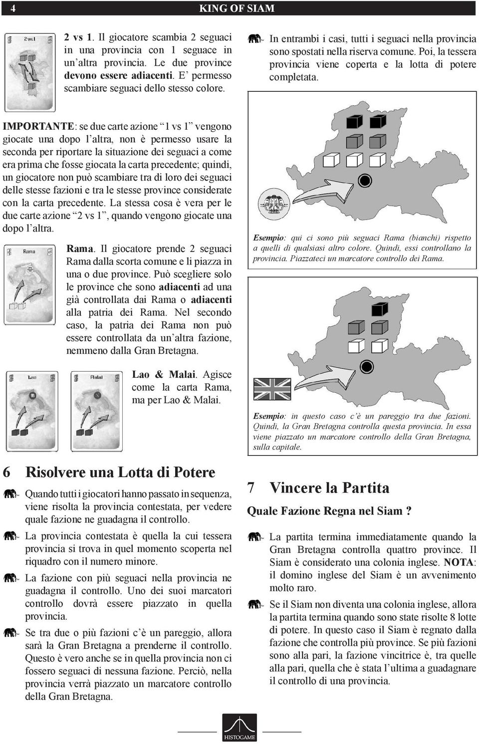 IMPORTANTE: se due carte azione 1 vs 1 vengono giocate una dopo l altra, non è permesso usare la seconda per riportare la situazione dei seguaci a come era prima che fosse giocata la carta