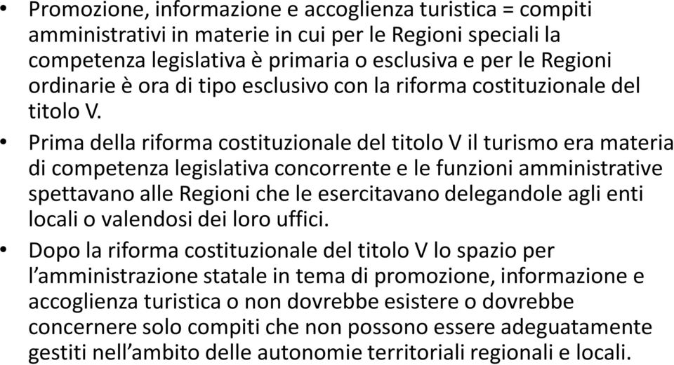 Prima della riforma costituzionale del titolo V il turismo era materia di competenza legislativa concorrente e le funzioni amministrative spettavano alle Regioni che le esercitavano delegandole agli