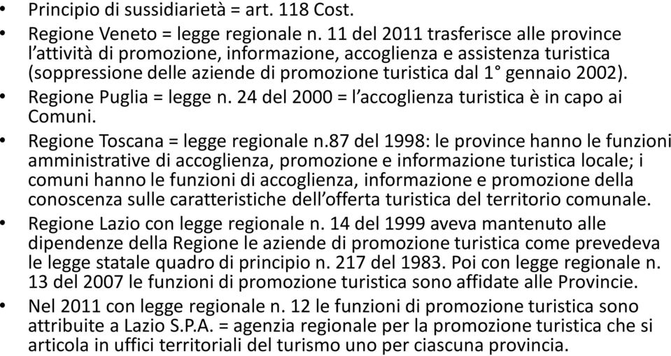 Regione Puglia = legge n. 24 del 2000 = l accoglienza turistica è in capo ai Comuni. Regione Toscana = legge regionale n.