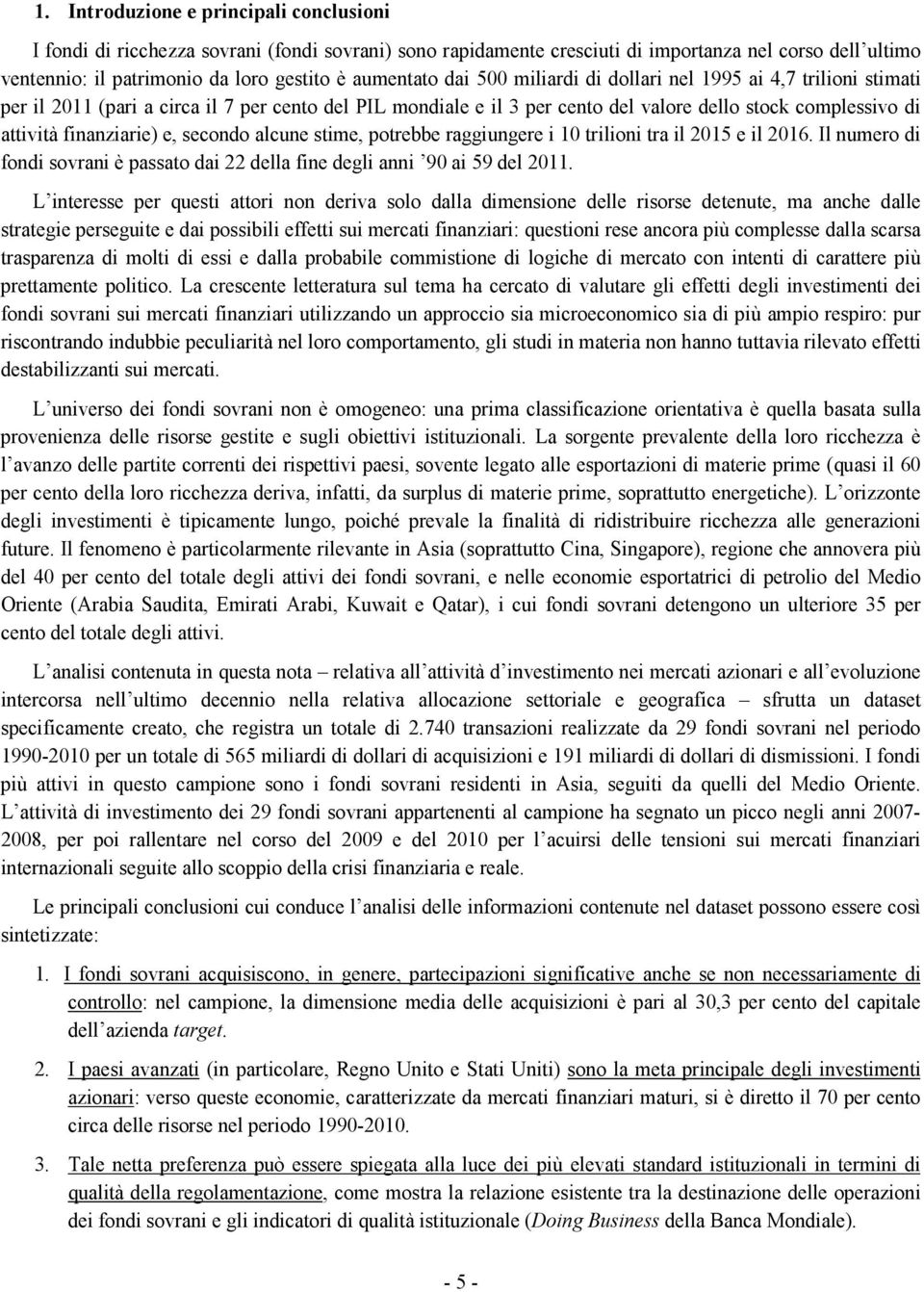 finanziarie) e, secondo alcune stime, potrebbe raggiungere i 10 trilioni tra il 2015 e il 2016. Il numero di fondi sovrani è passato dai 22 della fine degli anni 90 ai 59 del 2011.