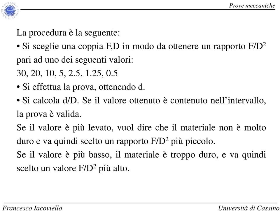 Se il valore ottenuto è contenuto nell intervallo, la prova è valida.