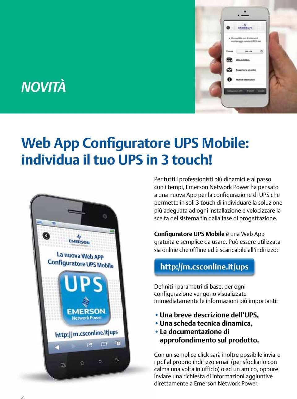 più adeguata ad ogni installazione e velocizzare la scelta del sistema fin dalla fase di progettazione. Configuratore UPS Mobile è una Web App gratuita e semplice da usare.