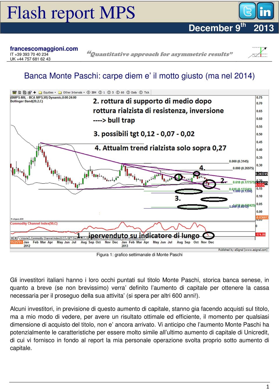 Gli investitori italiani hanno i loro occhi puntati sul titolo Monte Paschi, storica banca senese, in quanto a breve (se non brevissimo) verra definito l aumento di capitale per ottenere la cassa
