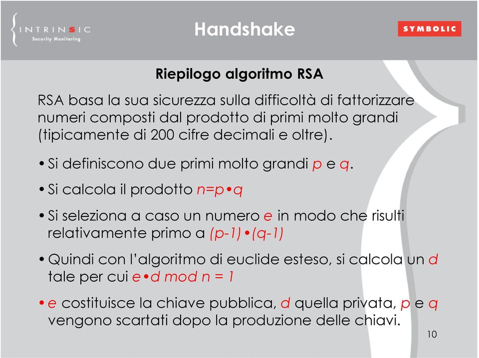 Si calcola il prodotto n=p q Si seleziona a caso un numero e in modo che risulti relativamente primo a (p-1) (q-1) Quindi con l