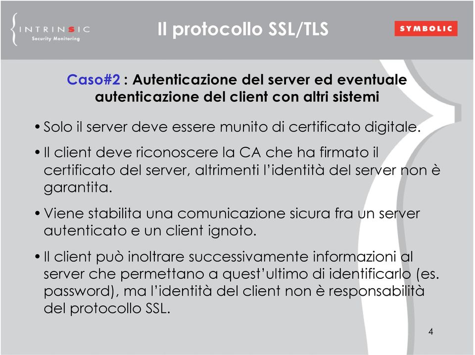 Il client deve riconoscere la CA che ha firmato il certificato del server, altrimenti l identità del server non è garantita.