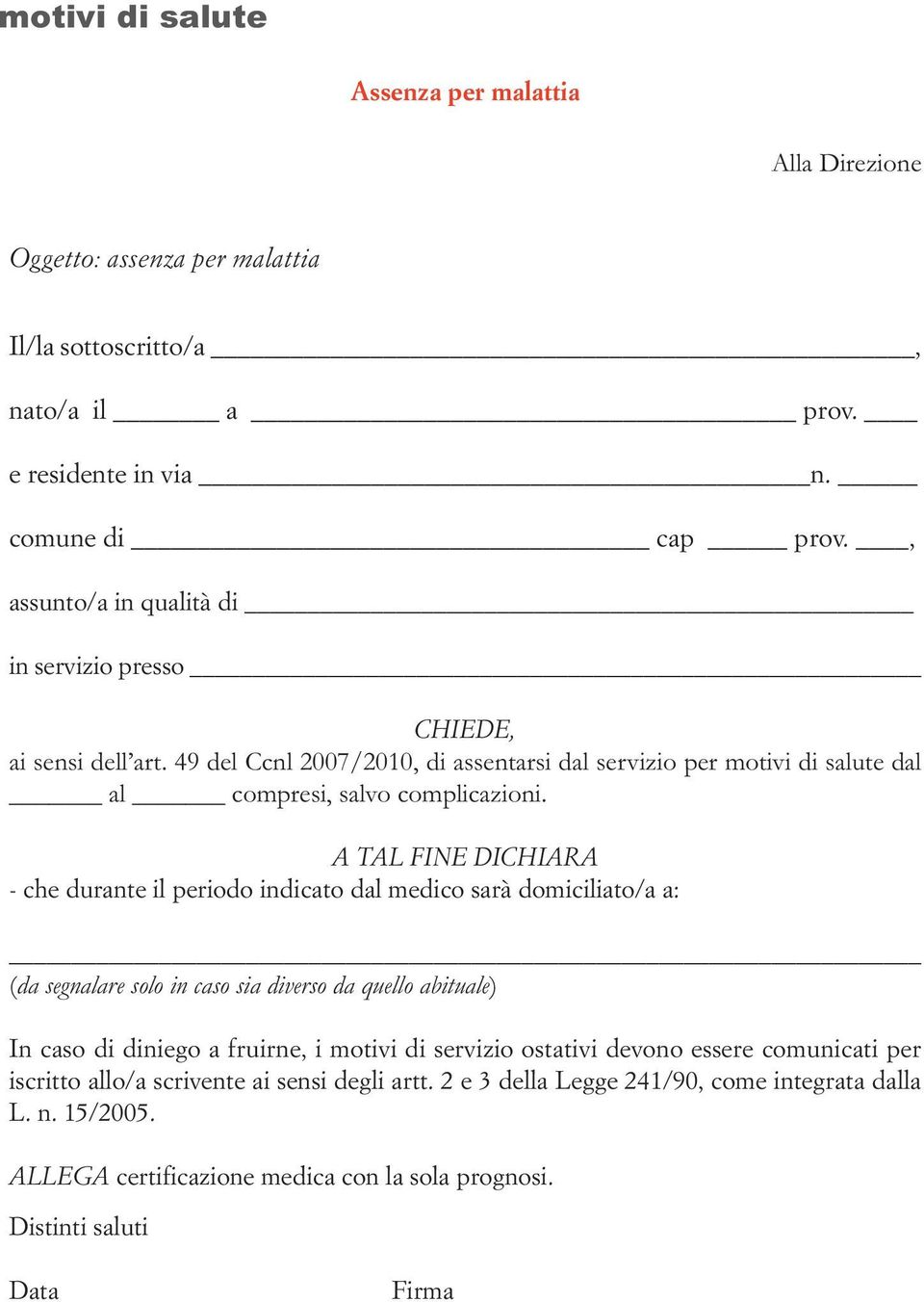 A TAL FINE DICHIARA - che durante il periodo indicato dal medico sarà domiciliato/a a: (da segnalare solo in caso sia diverso da