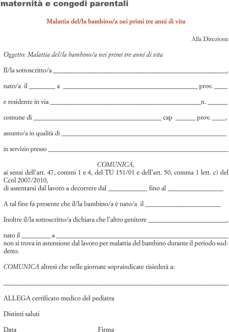 c) del Ccnl 2007/2010, di assentarsi dal lavoro a decorrere dal fino al A tal fine fa presente che il/la bambino/a è nato/a il Inoltre il/la sottoscritto/a