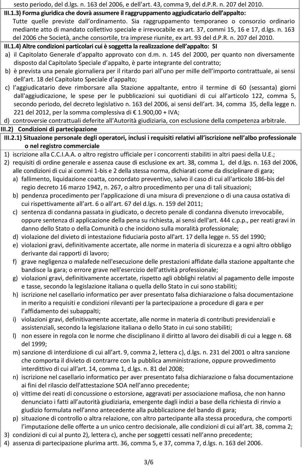 163 del 2006 che Società, anche consortile, tra imprese riunite, ex art. 93 del d.p.r. n. 207 del 2010. III.1.4) Altre condizioni particolari cui è soggetta la realizzazione dell appalto: SI a) il Capitolato Generale d appalto approvato con d.