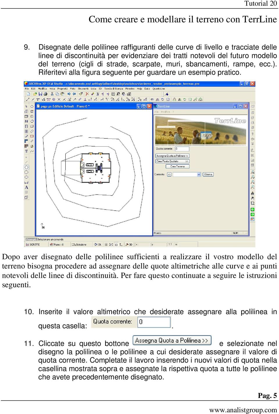 Dopo aver disegnato delle polilinee sufficienti a realizzare il vostro modello del terreno bisogna procedere ad assegnare delle quote altimetriche alle curve e ai punti notevoli delle linee di