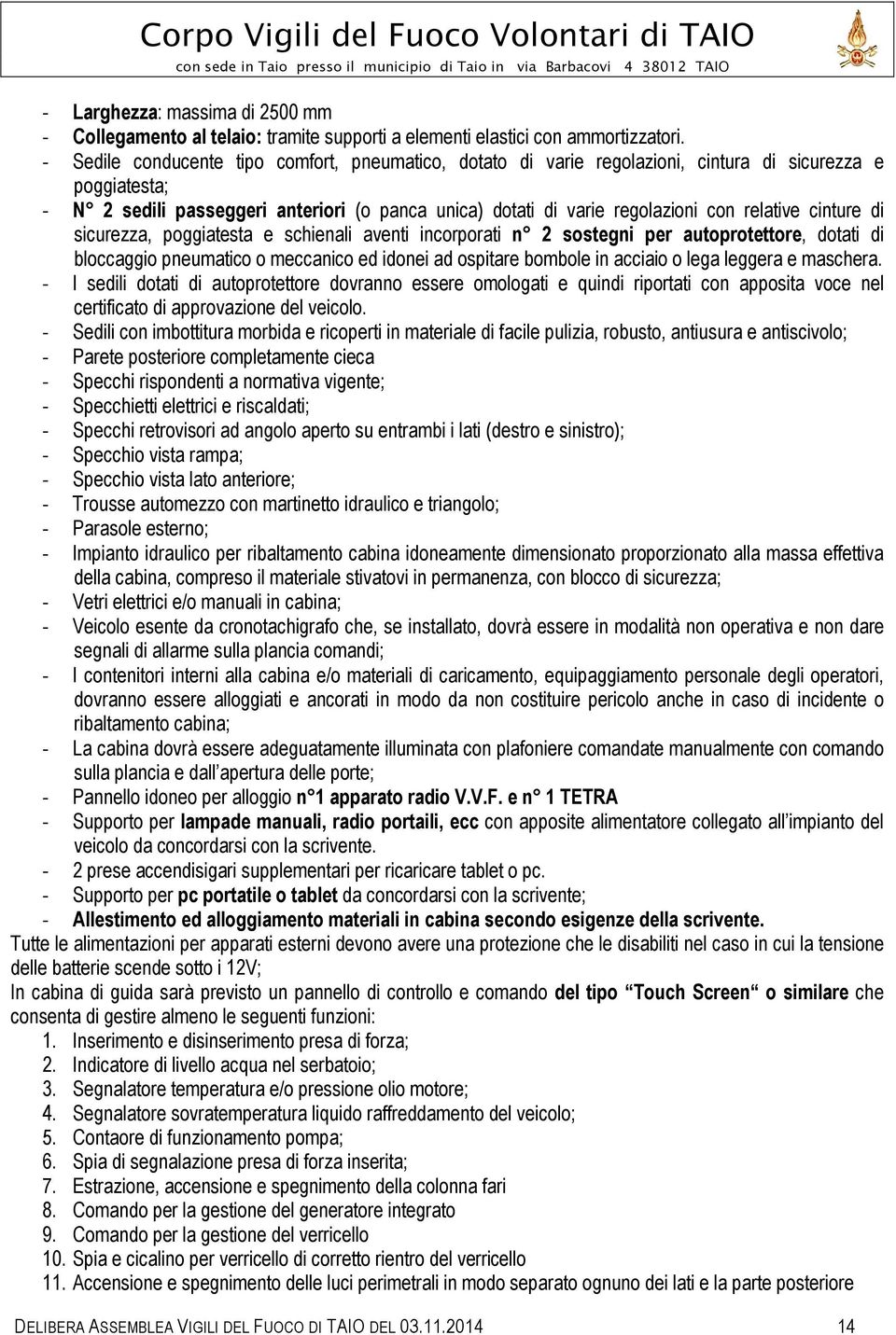 relative cinture di sicurezza, poggiatesta e schienali aventi incorporati n 2 sostegni per autoprotettore, dotati di bloccaggio pneumatico o meccanico ed idonei ad ospitare bombole in acciaio o lega