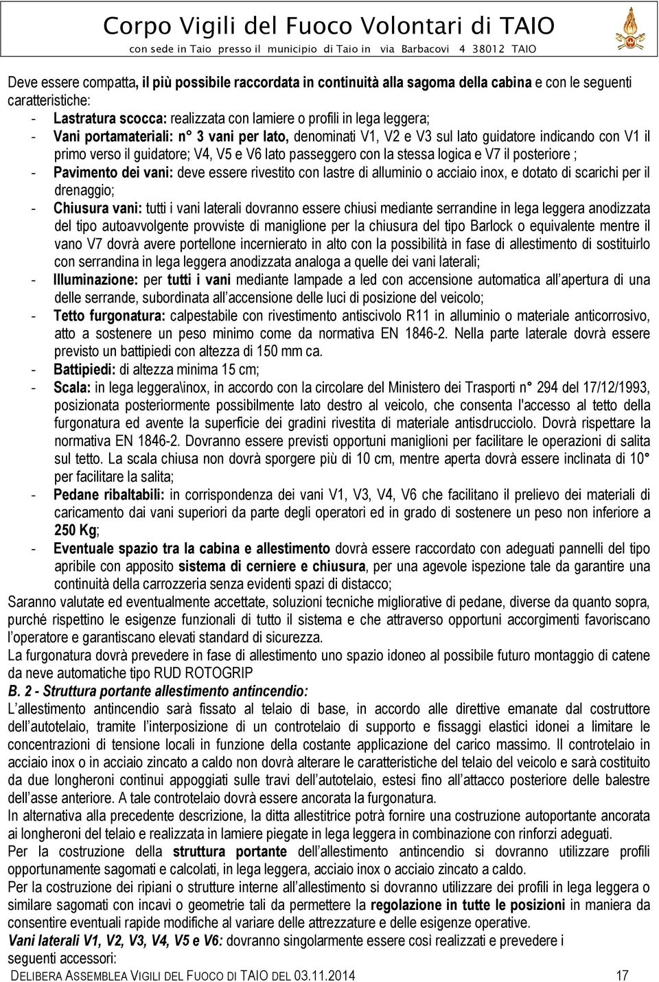 Pavimento dei vani: deve essere rivestito con lastre di alluminio o acciaio inox, e dotato di scarichi per il drenaggio; - Chiusura vani: tutti i vani laterali dovranno essere chiusi mediante