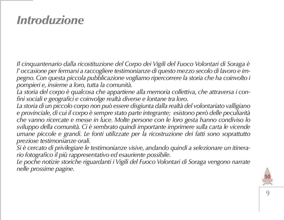 La storia del corpo è qualcosa che appartiene alla memoria collettiva, che attraversa i confini sociali e geografici e coinvolge realtà diverse e lontane tra loro.