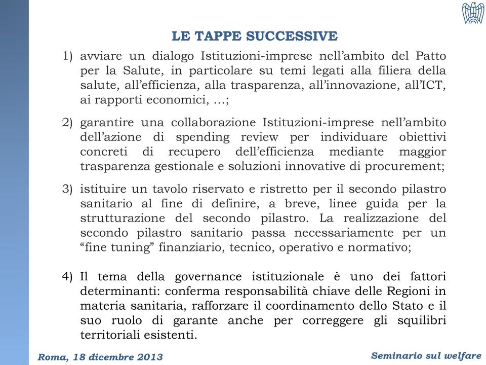 efficienza mediante maggior trasparenza gestionale e soluzioni innovative di procurement; 3) istituire un tavolo riservato e ristretto per il secondo pilastro sanitario al fine di definire, a breve,