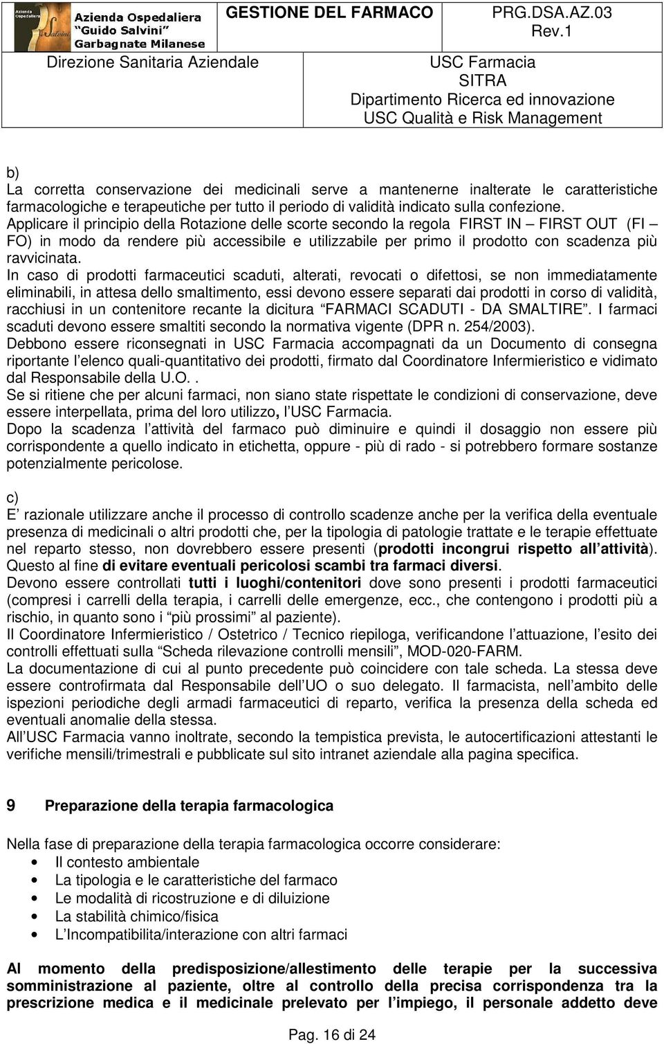 In caso di prodotti farmaceutici scaduti, alterati, revocati o difettosi, se non immediatamente eliminabili, in attesa dello smaltimento, essi devono essere separati dai prodotti in corso di