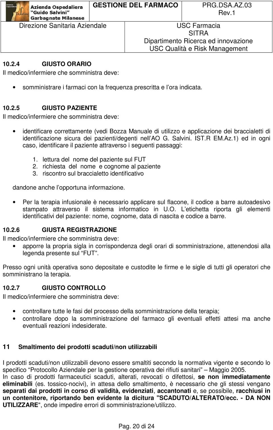 1) ed in ogni caso, identificare il paziente attraverso i seguenti passaggi: 1. lettura del nome del paziente sul FUT 2. richiesta del nome e cognome al paziente 3.