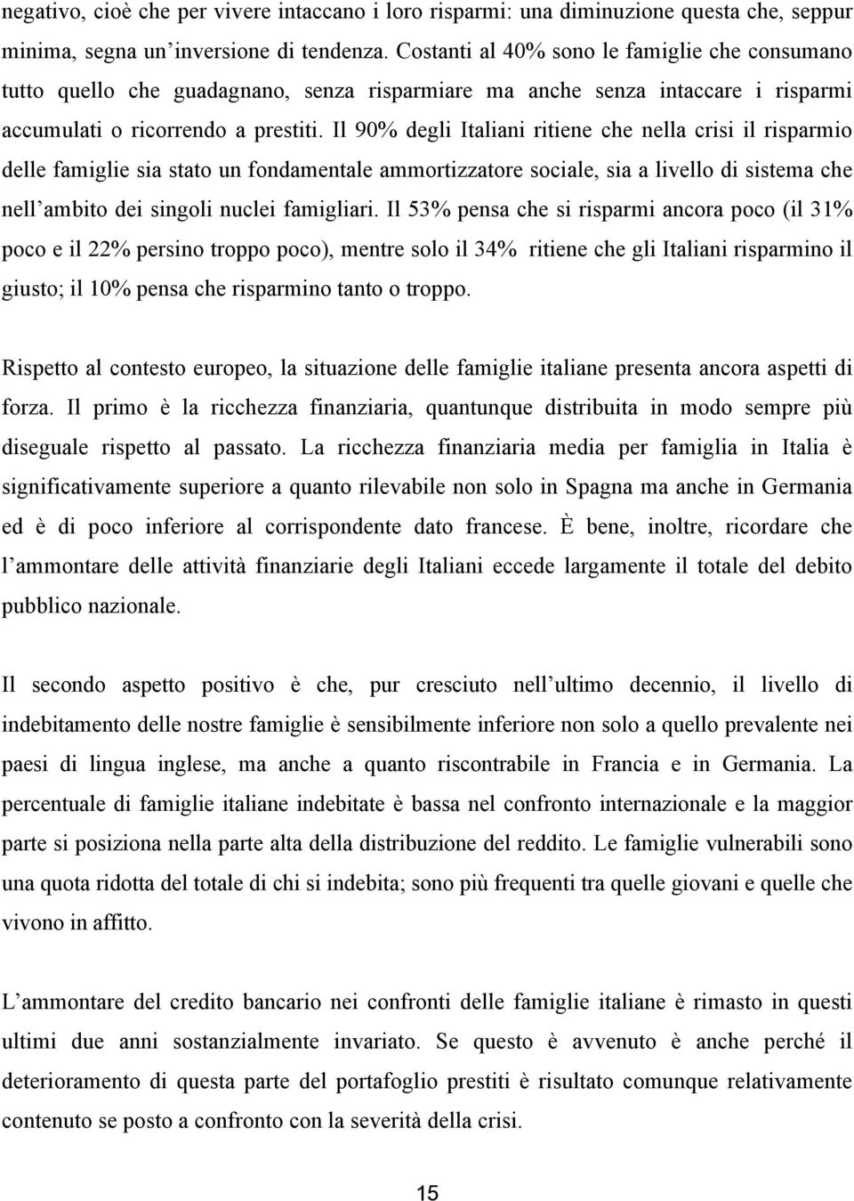 Il 90% degli Italiani ritiene che nella crisi il risparmio delle famiglie sia stato un fondamentale ammortizzatore sociale, sia a livello di sistema che nell ambito dei singoli nuclei famigliari.