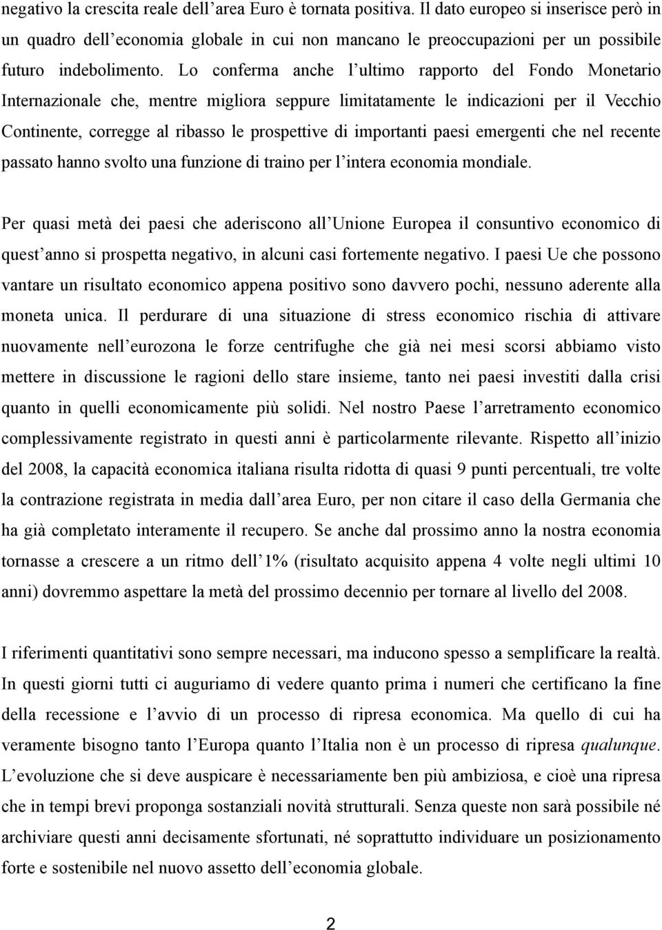 Lo conferma anche l ultimo rapporto del Fondo Monetario Internazionale che, mentre migliora seppure limitatamente le indicazioni per il Vecchio Continente, corregge al ribasso le prospettive di