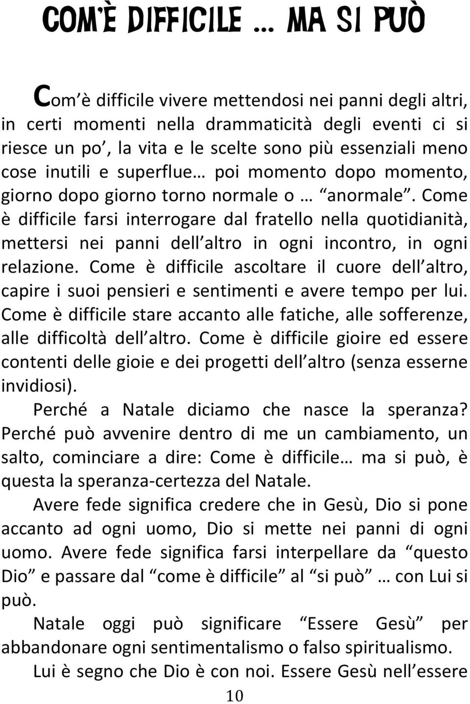 Come è difficile farsi interrogare dal fratello nella quotidianità, mettersi nei panni dell altro in ogni incontro, in ogni relazione.