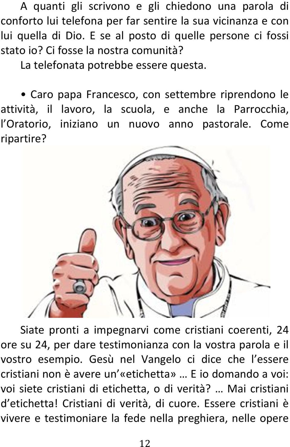 Caro papa Francesco, con settembre riprendono le attività, il lavoro, la scuola, e anche la Parrocchia, l Oratorio, iniziano un nuovo anno pastorale. Come ripartire?