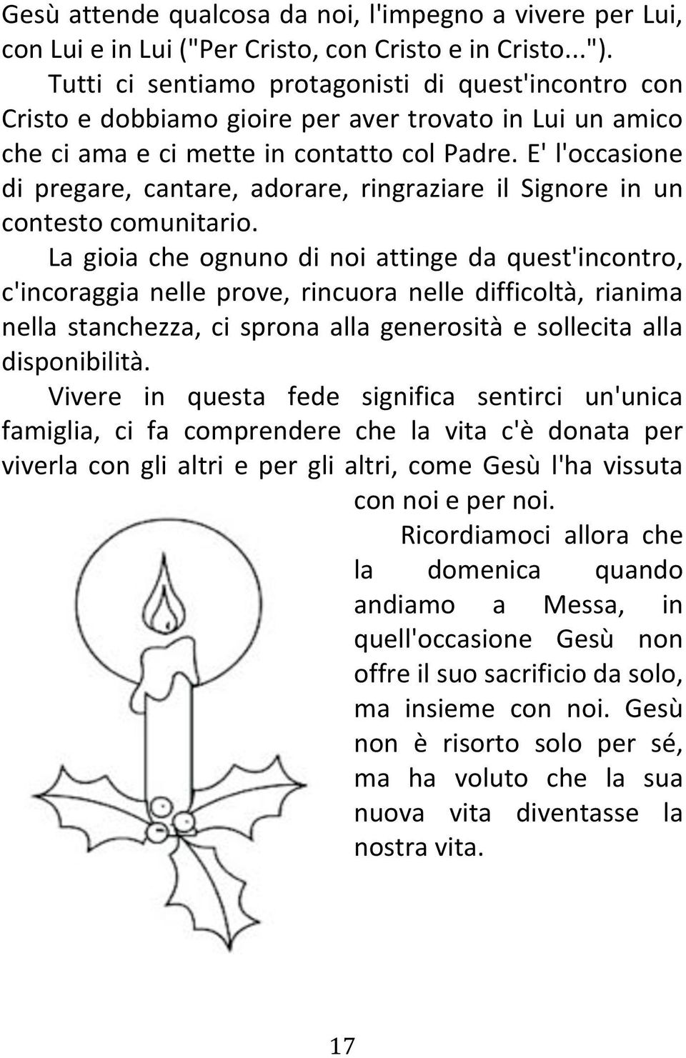 E' l'occasione di pregare, cantare, adorare, ringraziare il Signore in un contesto comunitario.