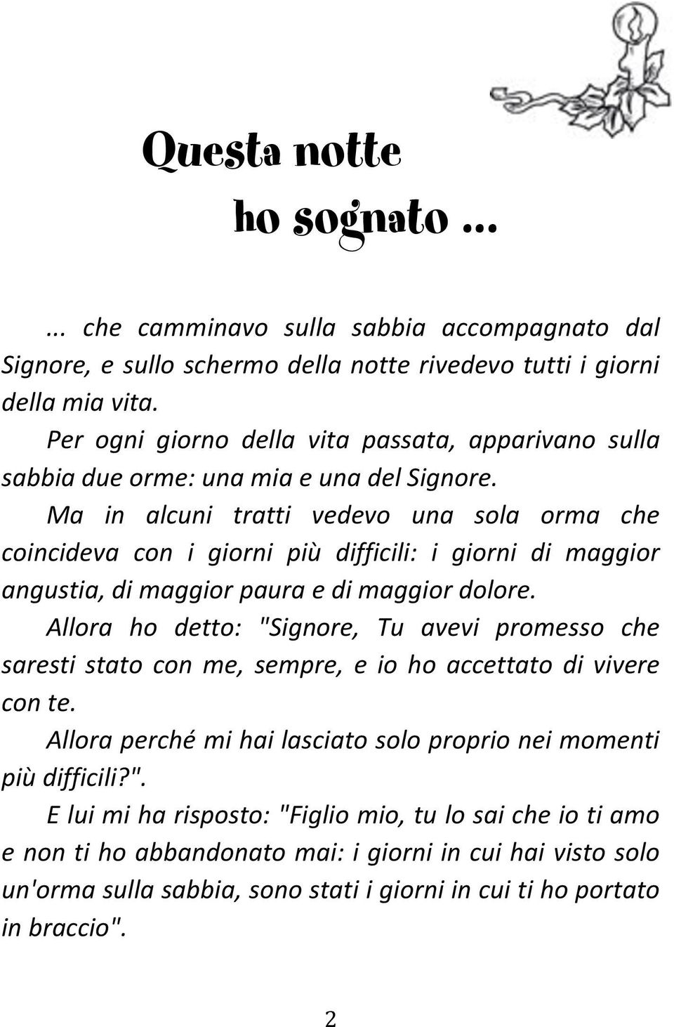 Ma in alcuni tratti vedevo una sola orma che coincideva con i giorni più difficili: i giorni di maggior angustia, di maggior paura e di maggior dolore.