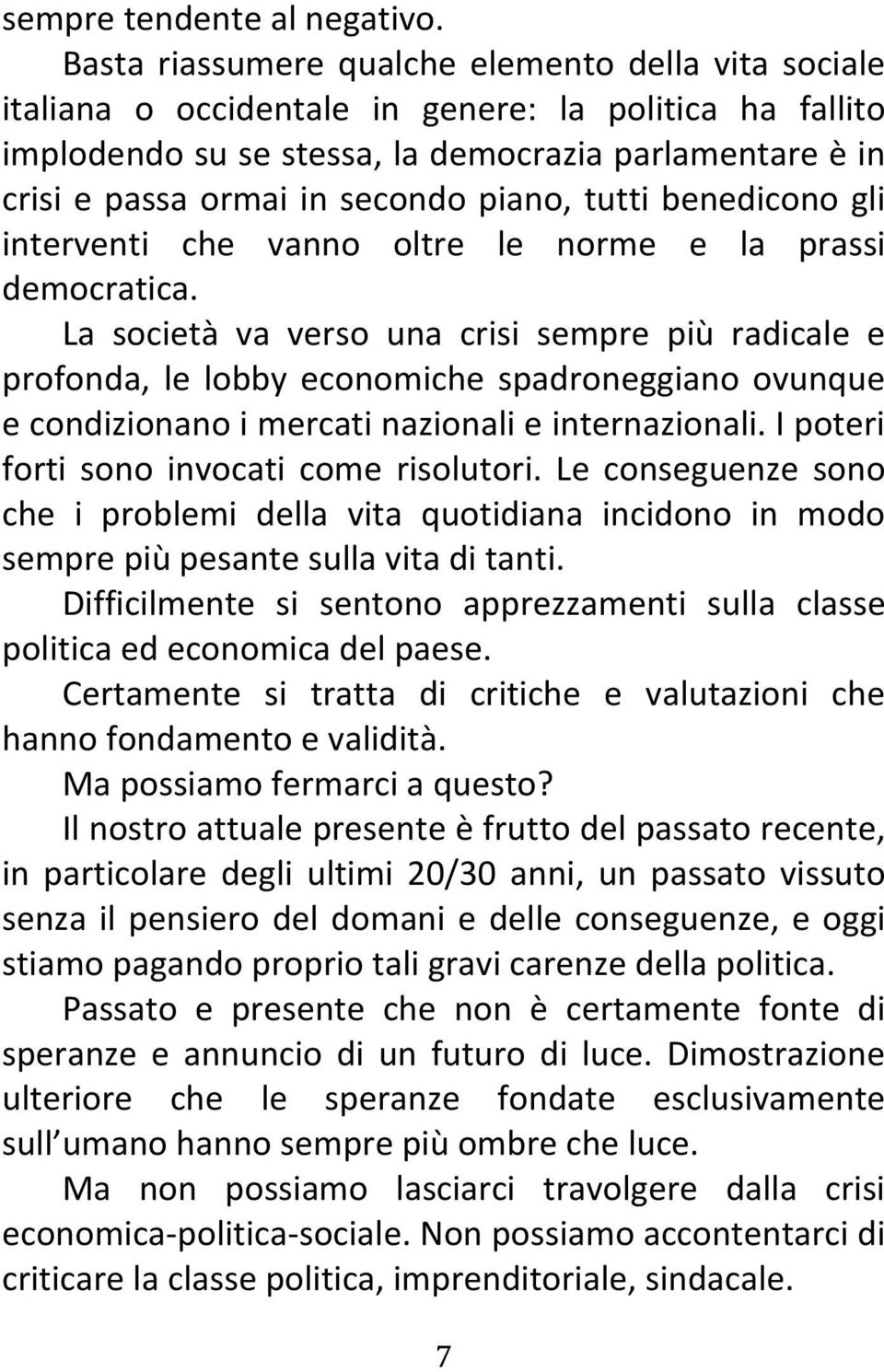 piano, tutti benedicono gli interventi che vanno oltre le norme e la prassi democratica.