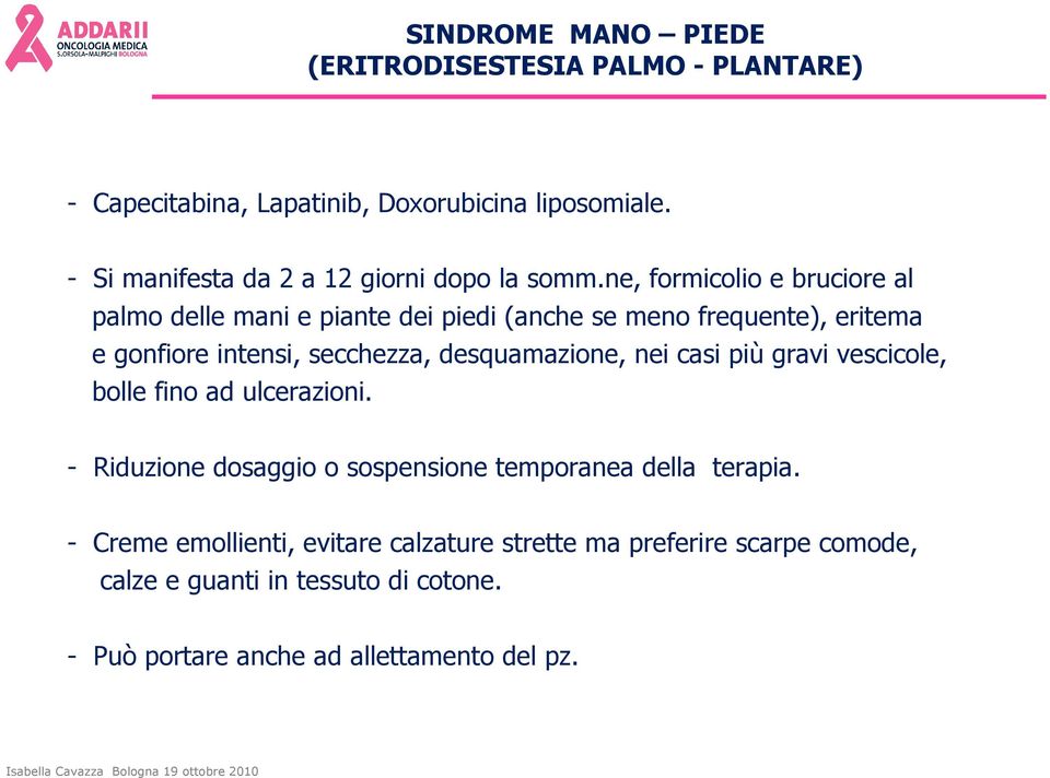 ne, formicolio e bruciore al palmo delle mani e piante dei piedi (anche se meno frequente), eritema e gonfiore intensi, secchezza,