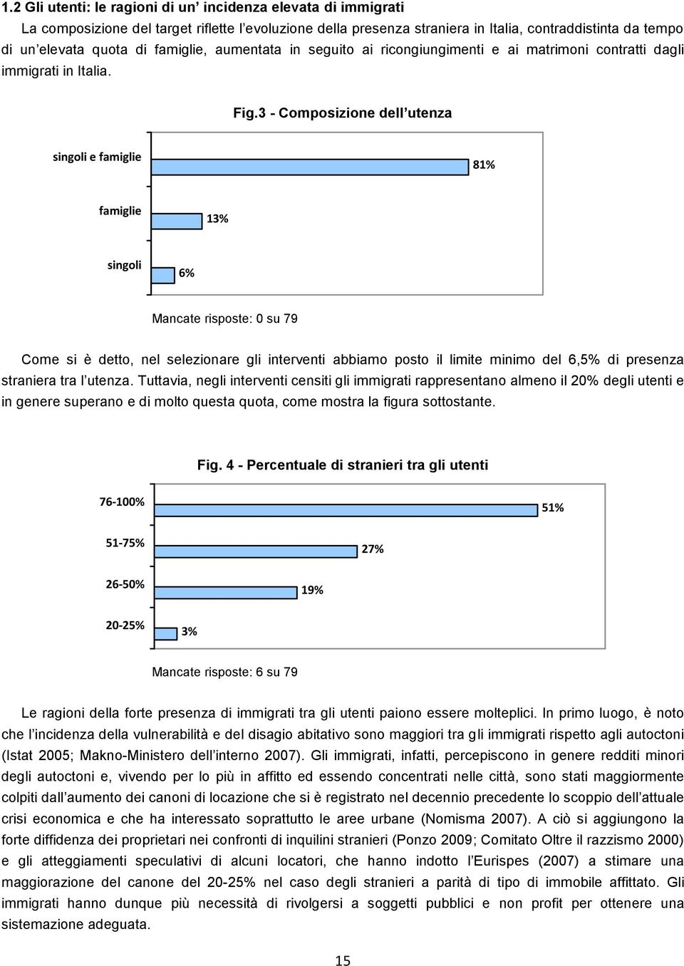 3 - Composizione dell utenza Mancate risposte: 0 su 79 Come si è detto, nel selezionare gli interventi abbiamo posto il limite minimo del 6,5% di presenza straniera tra l utenza.