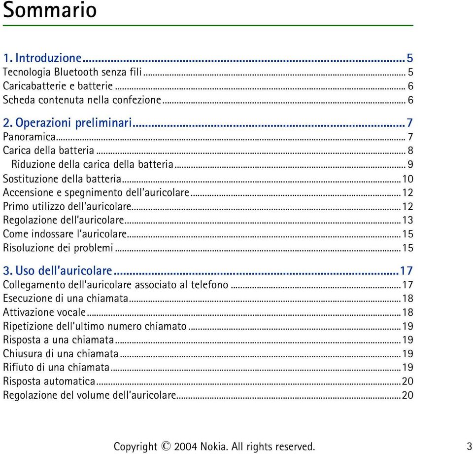 ..12 Regolazione dell auricolare...13 Come indossare l auricolare...15 Risoluzione dei problemi...15 3. Uso dell auricolare...17 Collegamento dell auricolare associato al telefono.