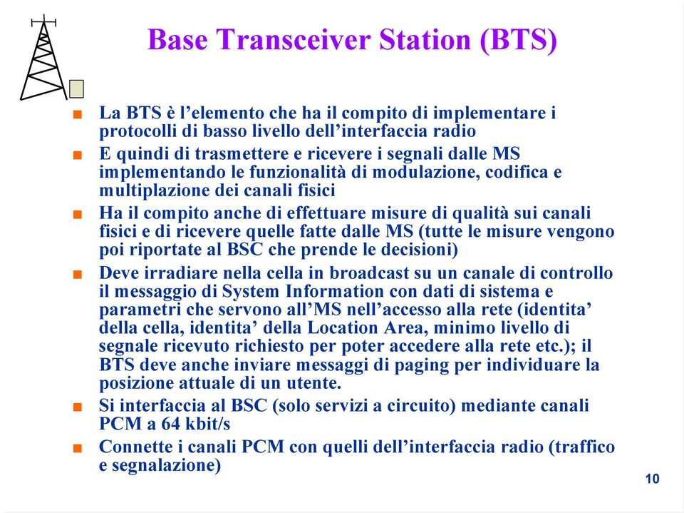 (tutte le misure vengono poi riportate al BSC che prende le decisioni) Deve irradiare nella cella in broadcast su un canale di controllo il messaggio di System Information con dati di sistema e