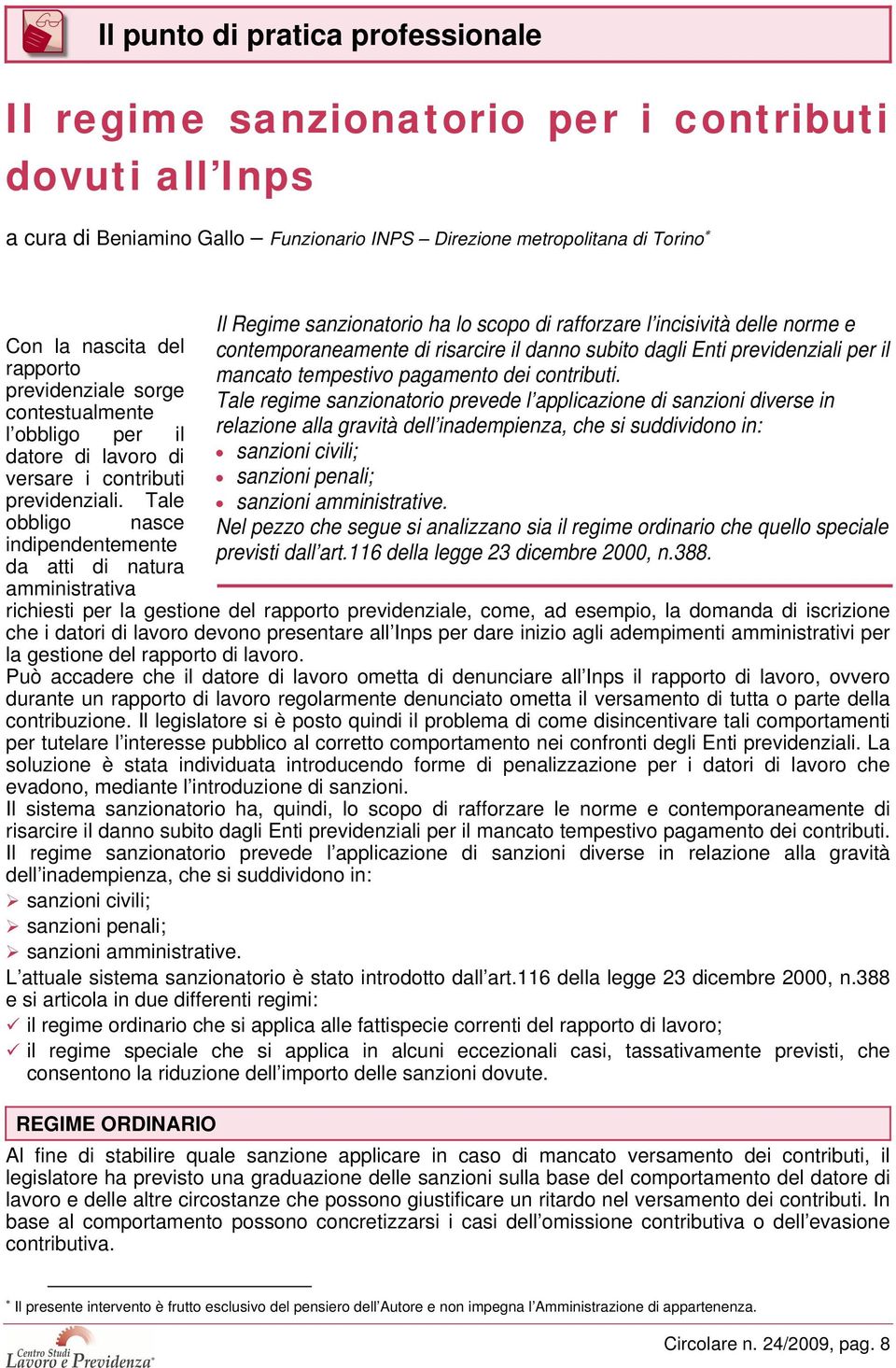 Tale obbligo nasce indipendentemente da atti di natura amministrativa Il Regime sanzionatorio ha lo scopo di rafforzare l incisività delle norme e contemporaneamente di risarcire il danno subito