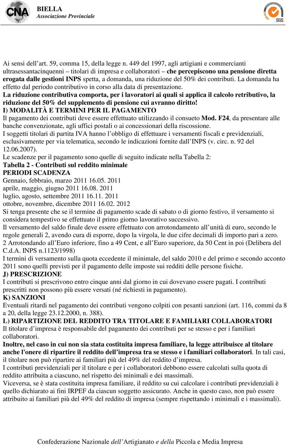 riduzione del 50% dei contributi. La domanda ha effetto dal periodo contributivo in corso alla data di presentazione.