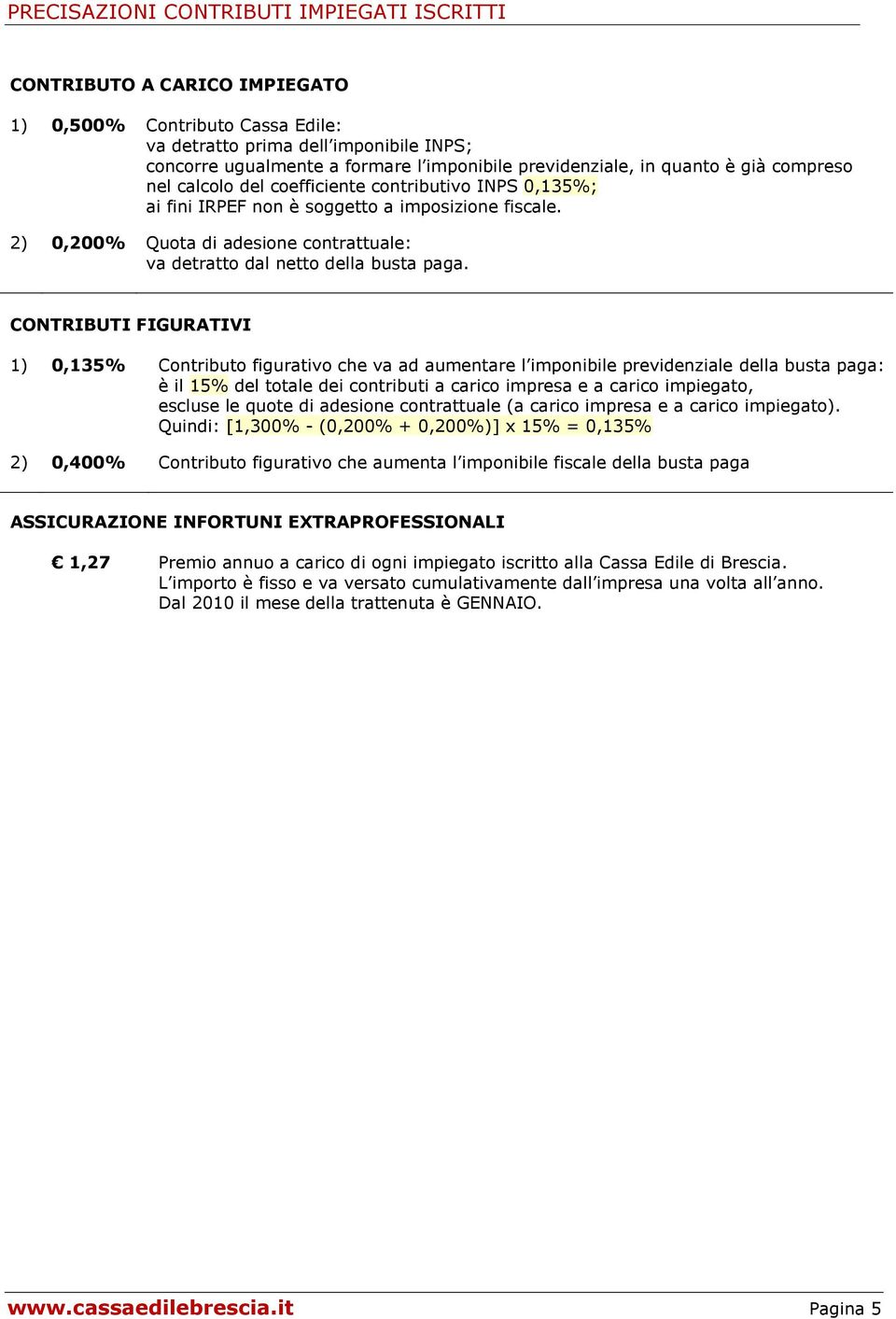 2) 0,200% Quota di adesione contrattuale: va detratto dal netto della busta paga.