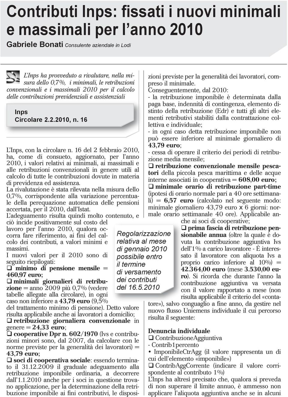 16 del 2 febbraio 2010, ha, come di consueto, aggiornato, per l anno 2010, i valori relativi ai minimali, ai massimali e alle retribuzioni convenzionali in genere utili al calcolo di tutte le