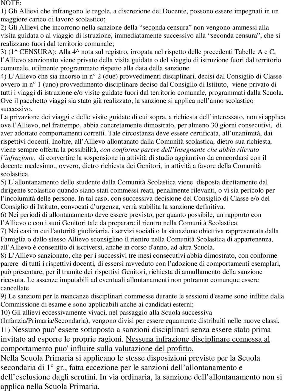 Alla 4^ nota sul registro, irrogata nel rispetto delle precedenti Tabelle A e C, l Allievo sanzionato viene privato della visita guidata o del viaggio di istruzione fuori dal territorio comunale,