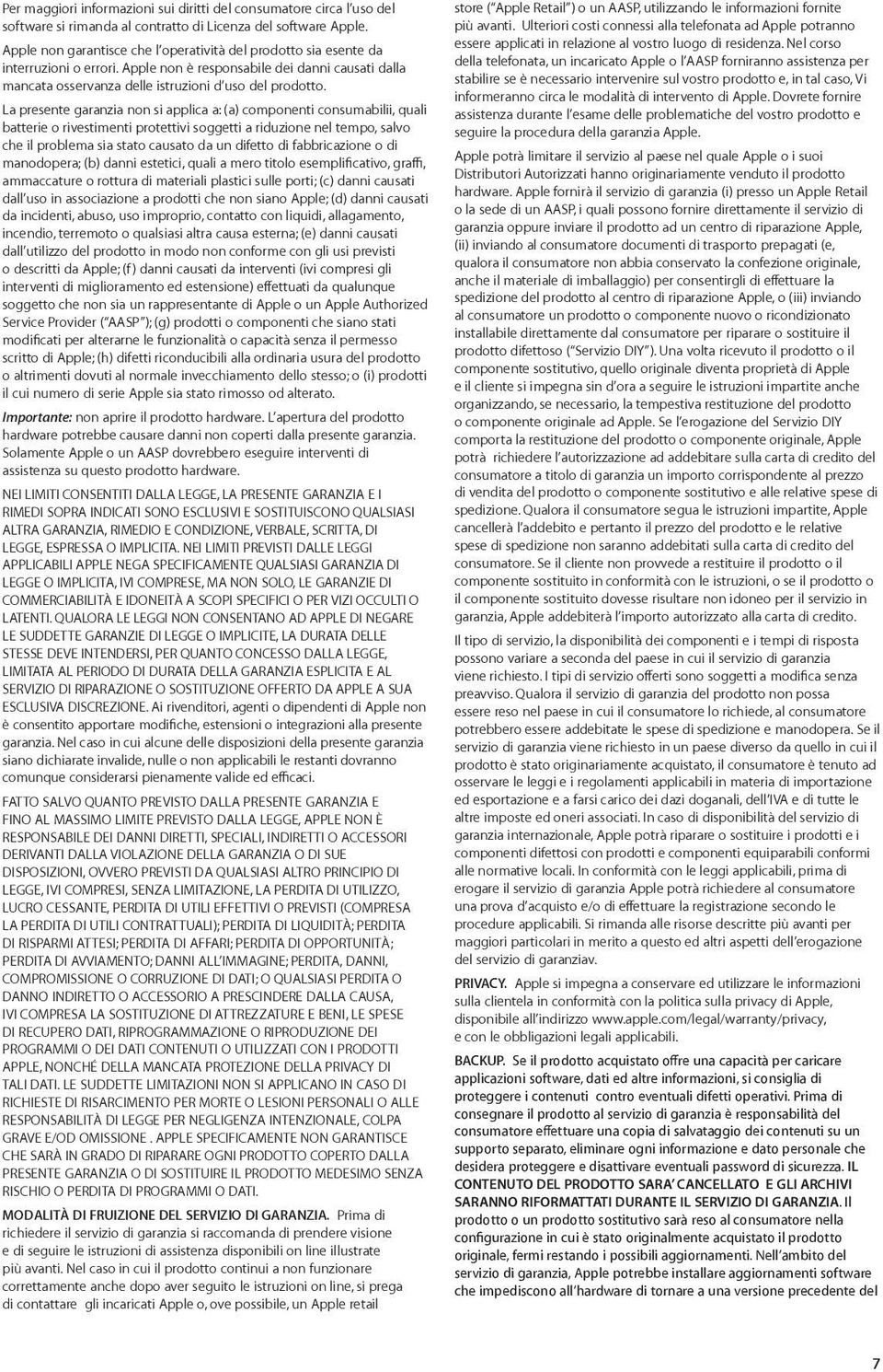 La presente garanzia non si applica a: (a) componenti consumabilii, quali batterie o rivestimenti protettivi soggetti a riduzione nel tempo, salvo che il problema sia stato causato da un difetto di