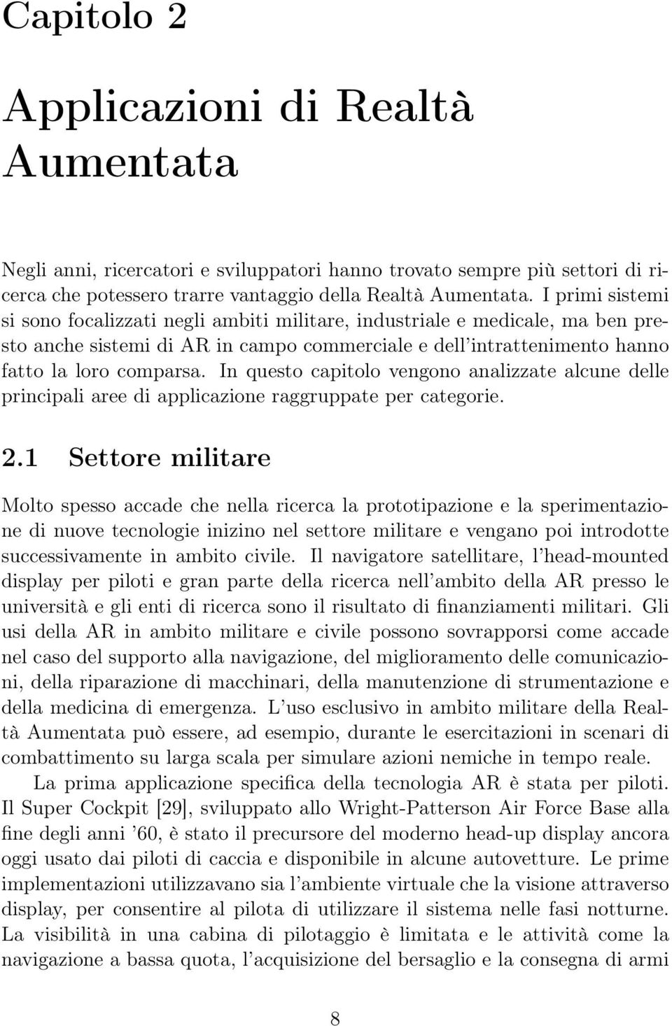 In questo capitolo vengono analizzate alcune delle principali aree di applicazione raggruppate per categorie. 2.