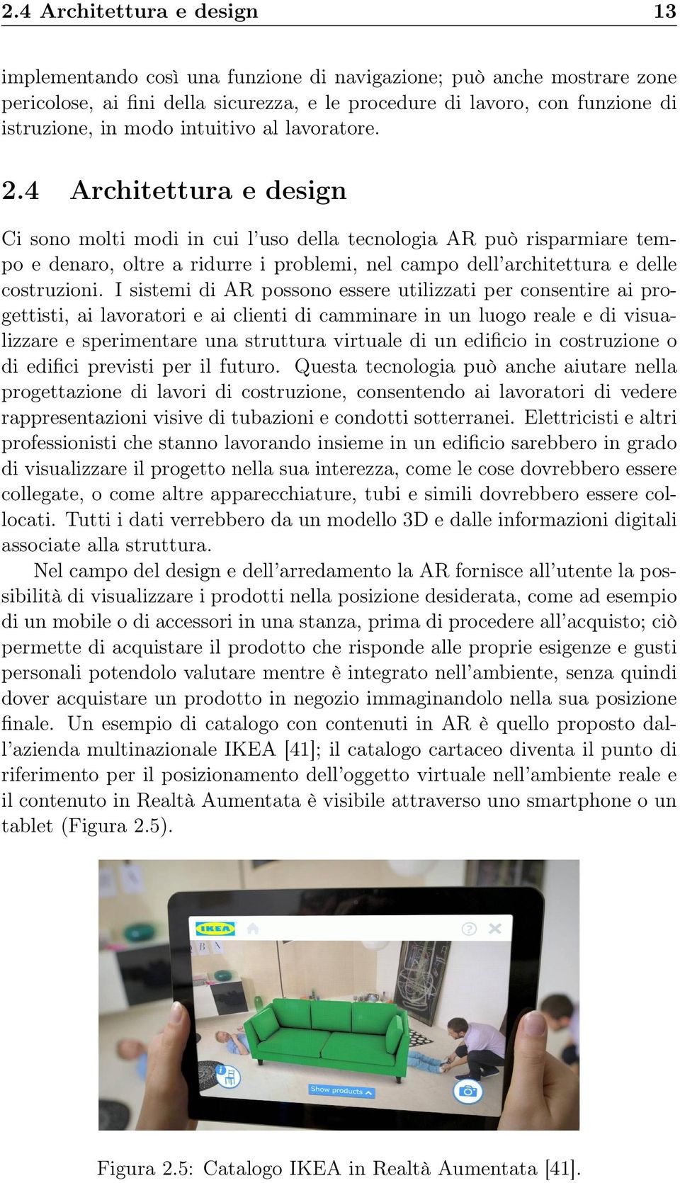 4 Architettura e design Ci sono molti modi in cui l uso della tecnologia AR può risparmiare tempo e denaro, oltre a ridurre i problemi, nel campo dell architettura e delle costruzioni.