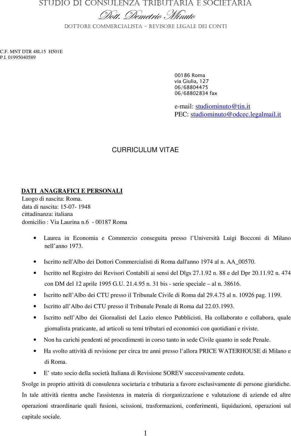 6-00187 Roma Laurea in Economia e Commercio conseguita presso l Università Luigi Bocconi di Milano nell anno 1973. Iscritto nell'albo dei Dottori Commercialisti di Roma dall'anno 1974 al n. AA_00570.