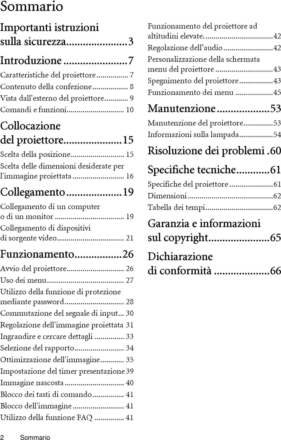 .. 19 Collegamento di dispositivi di sorgente video... 21 Funzionamento...26 Avvio del proiettore... 26 Uso dei menu... 27 Utilizzo della funzione di protezione mediante password.