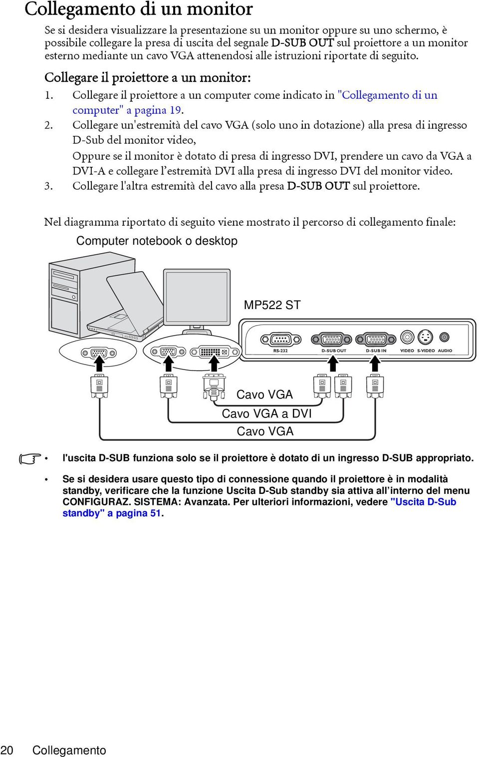 Collegare il proiettore a un computer come indicato in "Collegamento di un computer" a pagina 19. 2.