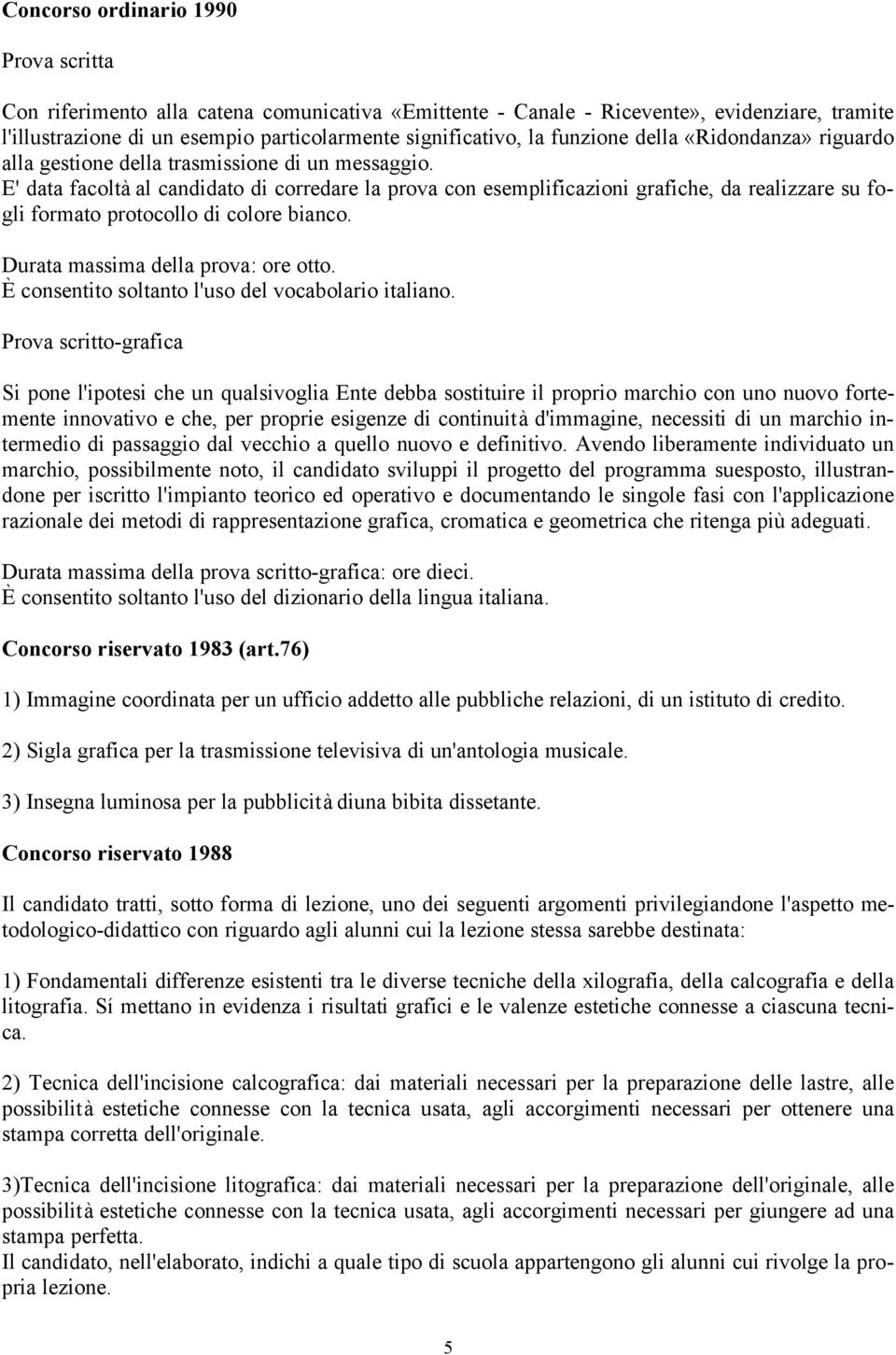 E' data facoltà al candidato di corredare la prova con esemplificazioni grafiche, da realizzare su fogli formato protocollo di colore bianco. Durata massima della prova: ore otto.