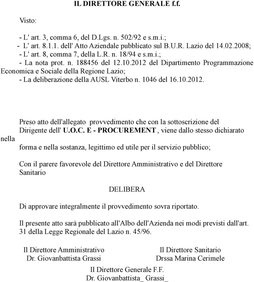 O.C. E - PROCUREMENT, viene dallo stesso dichiarato forma e nella sostanza, legittimo ed utile per il servizio pubblico; Con il parere favorevole del Direttore Amministrativo e del Direttore