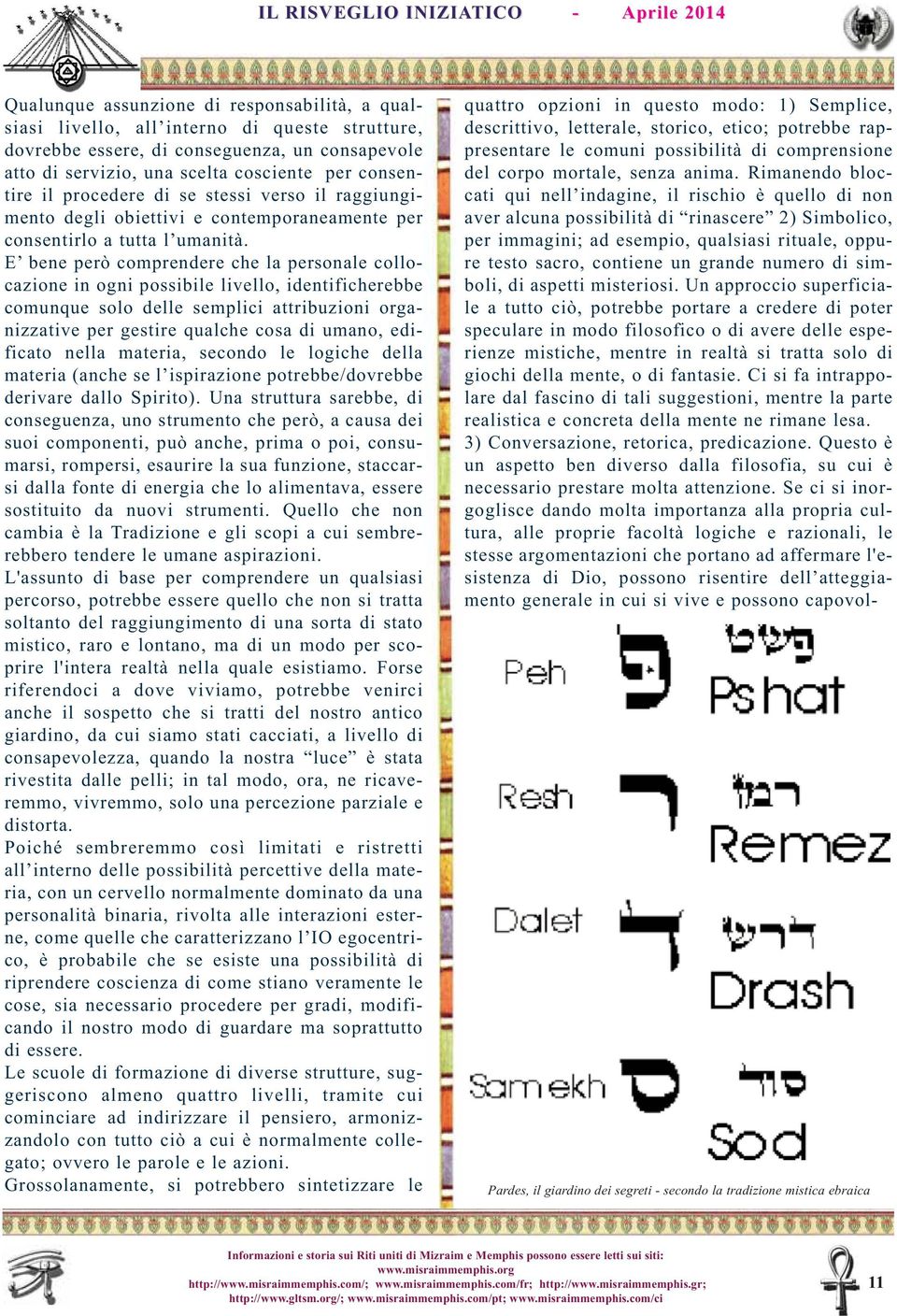 E bene però comprendere che la personale collocazione in ogni possibile livello, identificherebbe comunque solo delle semplici attribuzioni organizzative per gestire qualche cosa di umano, edificato