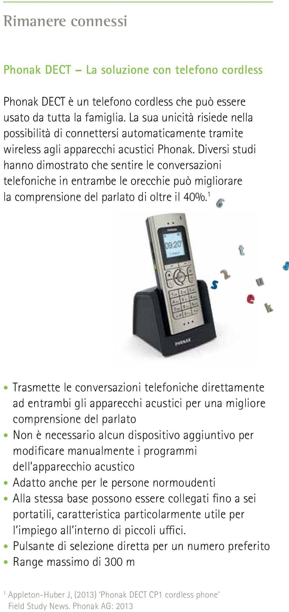 Diversi studi hanno dimostrato che sentire le conversazioni telefoniche in entrambe le orecchie può migliorare la comprensione del parlato di oltre il 40%.