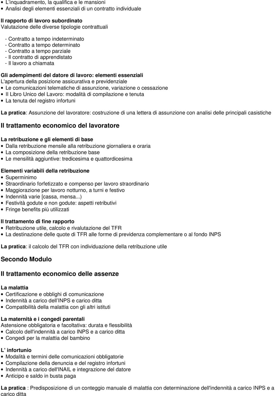 essenziali L'apertura della posizione assicurativa e previdenziale Le comunicazioni telematiche di assunzione, variazione o cessazione II Libro Unico del Lavoro: modalità di compilazione e tenuta La