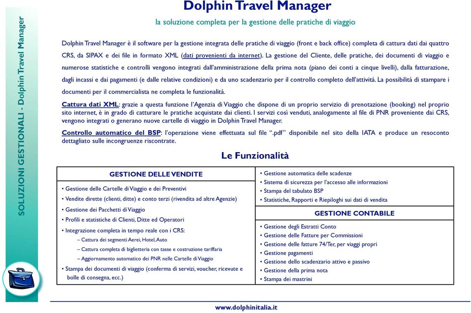 La gestione del Cliente, delle pratiche, dei documenti di viaggio e numerose statistiche e controlli vengono integrati dall amministrazione della prima nota (piano dei conti a cinque livelli), dalla