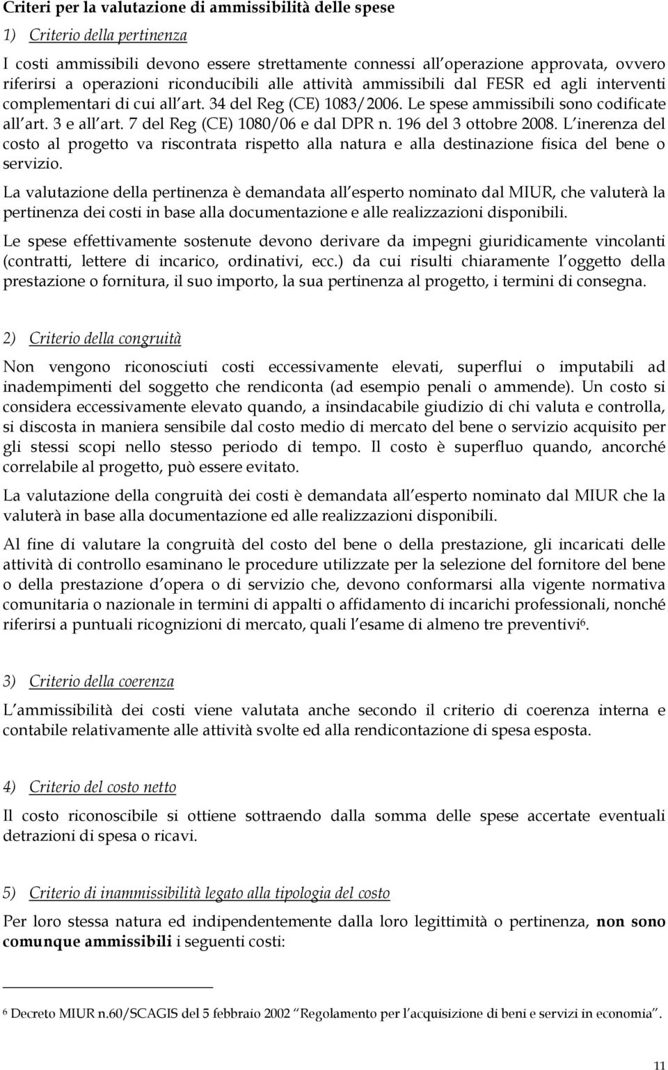 7 del Reg (CE) 1080/06 e dal DPR n. 196 del 3 ottobre 2008. L inerenza del costo al progetto va riscontrata rispetto alla natura e alla destinazione fisica del bene o servizio.