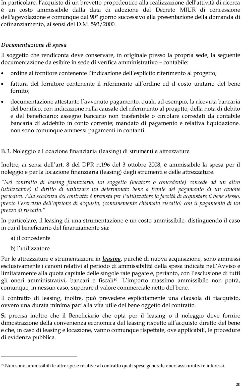 Documentazione di spesa Il soggetto che rendiconta deve conservare, in originale presso la propria sede, la seguente documentazione da esibire in sede di verifica amministrativo contabile: ordine al