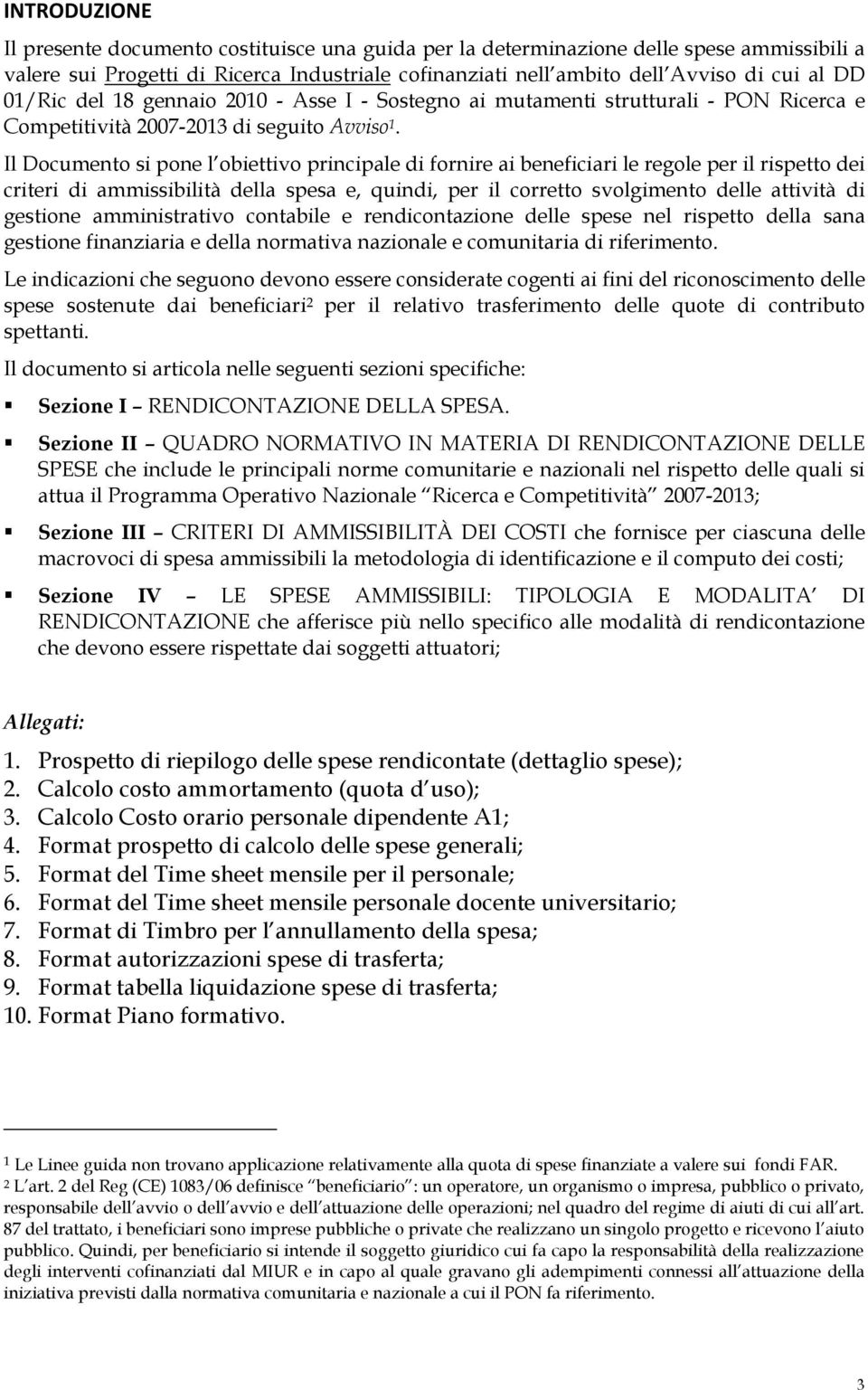 Il Documento si pone l obiettivo principale di fornire ai beneficiari le regole per il rispetto dei criteri di ammissibilità della spesa e, quindi, per il corretto svolgimento delle attività di